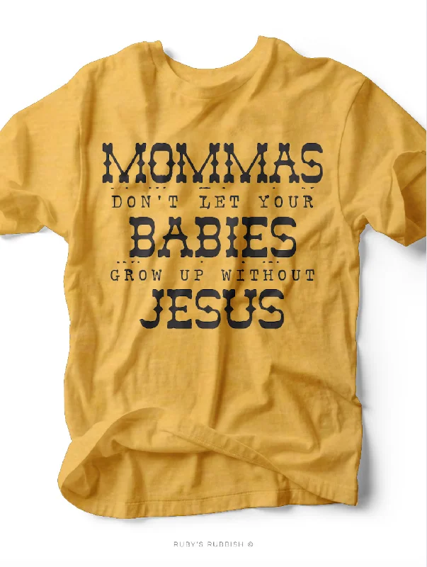 Mommas Don't Let Your Babies Grow Up Without Jesus | Women's T-Shirt | Ruby’s Rubbish®-- Terry Blend Velvet Blend Canvas Blend